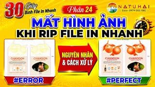 PHẦN 24: Mất Hình Ảnh Khi Rip File In Nhanh | Nguyên Nhân & Cách Xử Lý